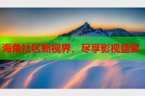 海角社区新视界，尽享影视盛宴