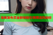 海角发布页全新体验引领潮流风向标
