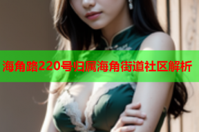 海角路220号归属海角街道社区解析