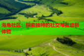 海角社区：探索独特的社交与互动新体验