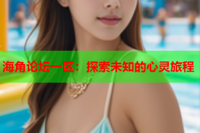 海角论坛一区：探索未知的心灵旅程