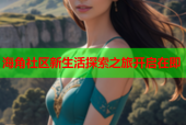 海角社区新生活探索之旅开启在即
