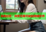 海角社区：探索无限可能的网络世界