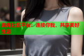 海角社区平台：连接你我，共享美好生活