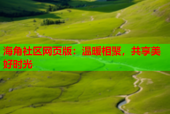海角社区网页版：温暖相聚，共享美好时光