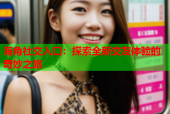 海角社交入口：探索全新交友体验的奇妙之旅