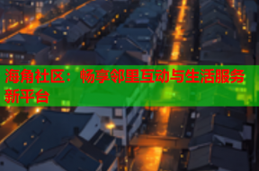 海角社区：畅享邻里互动与生活服务新平台