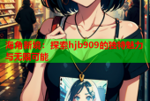 海角新境：探索hjb909的独特魅力与无限可能