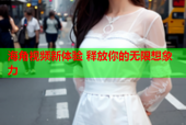 海角视频新体验 释放你的无限想象力