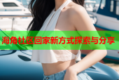 海角社区回家新方式探索与分享