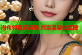 海角邻里新风尚 共享温馨生活圈