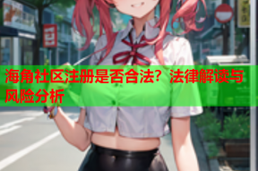 海角社区注册是否合法？法律解读与风险分析