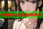 海角路中山社区服务新篇章