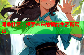 海角社区：探索未来的智能生活新篇章
