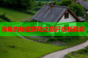 海角的秘密探险之旅开启新篇章