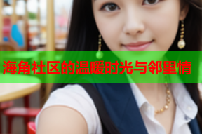 海角社区的温暖时光与邻里情