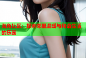 海角社区：探索邻里温暖与和谐生活的乐园
