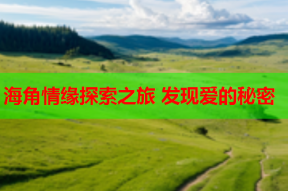 海角情缘探索之旅 发现爱的秘密
