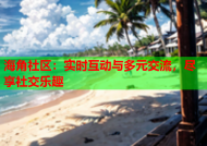 海角社区：实时互动与多元交流，尽享社交乐趣