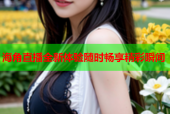 海角直播全新体验随时畅享精彩瞬间