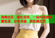 海角社区：轻松互动，一站式连接邻里生活，分享点滴，就在第五页