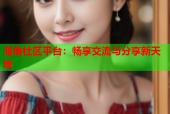 海角社区平台：畅享交流与分享新天地