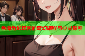 色海角论坛网的奇幻旅程与心灵探索