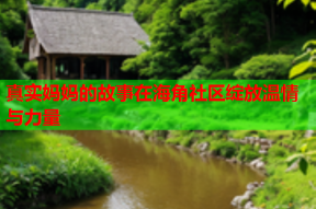 真实妈妈的故事在海角社区绽放温情与力量