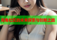 海角社区的未来探索与创新之路