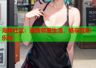 海角社区：连接邻里生活，畅享互动乐趣