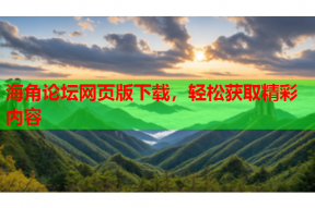 海角论坛网页版下载，轻松获取精彩内容