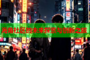 海角社区的未来探索与创新之旅