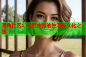 海角社区：探索独特的生活与文化之旅