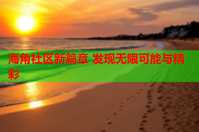 海角社区新篇章 发现无限可能与精彩