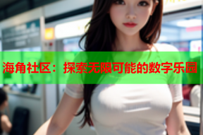 海角社区：探索无限可能的数字乐园