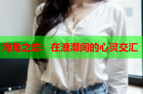 海角之恋：在浪潮间的心灵交汇
