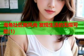 海角社区新风尚 发现生活的无限可能(1)