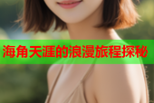 海角天涯的浪漫旅程探秘