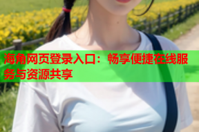 海角网页登录入口：畅享便捷在线服务与资源共享