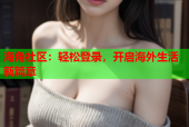 海角社区：轻松登录，开启海外生活新篇章