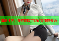 海角社区：探索无限可能的交流新天地