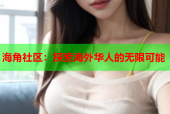 海角社区：探索海外华人的无限可能