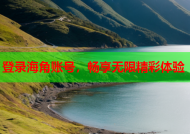 登录海角账号，畅享无限精彩体验