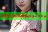 海角社区资源全免费共享平台开启