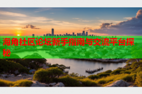 海角社区论坛新手指南与交流平台探秘