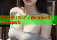 海角社区注册入口：轻松连接邻里，畅享生活服务