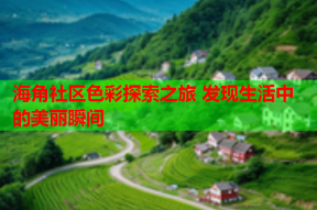 海角社区色彩探索之旅 发现生活中的美丽瞬间
