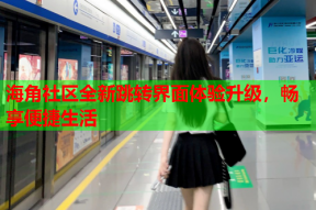 海角社区全新跳转界面体验升级，畅享便捷生活