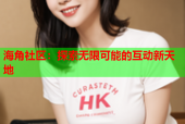 海角社区：探索无限可能的互动新天地
