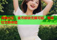 海角社区：金币解锁无限可能，畅享社交新体验